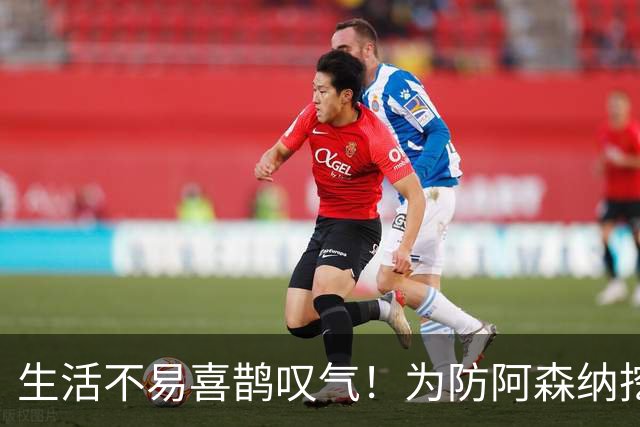 生活不易喜鹊叹气！为防阿森纳挖角 顶薪续约顶薪真核